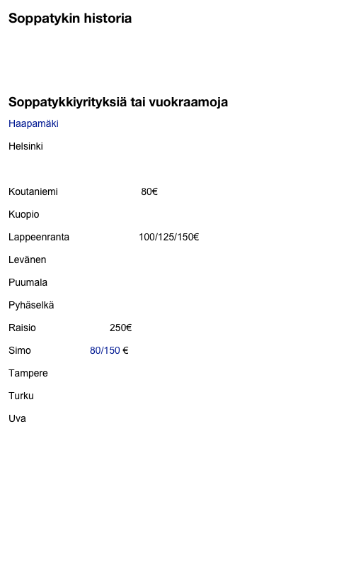 Soppatykin historia
partiowiki
wikipedia

Soppatykkiyrityksiä tai vuokraamoja
Haapamäki eraopasjokela.fi

Helsinki soppatykki.fi

              ristonkeittio.fi

Koutaniemi koutaniemenms.fi 80€

Kuopio soppatykit.fi

Lappeenranta soppatykki.net 100/125/150€

Levänen levasengrilli.fi

Puumala puumalaneramiehet.com

Pyhäselkä pyhaselanmetsastajat.fi

Raisio raisionpinskut.fi 250€

Simo ukkometot.fi 80/150 €

Tampere tapahtumagrilli.fi

Turku tapahtumapalvelut.fi

Uva uvan-metsastajat.com 







